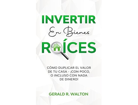 Livro Invertir En Bienes Raíces Cómo Duplicar El Valor De Tu Casa - ¡con Poco, O Incluso Con Nada De Dinero! De Gerald R Walton (espanhol)
