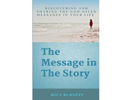Livro The Message In The Story Discovering And Sharing The God-given Messages In Your Life De Mica Burnett (inglês)