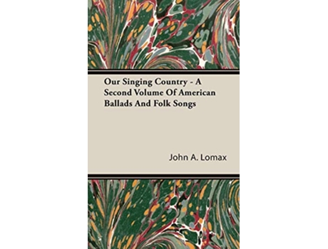 Livro Our Singing Country A Second Volume Of American Ballads And Folk Songs de John A Lomax (Inglês)