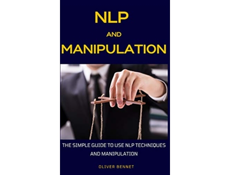 Livro NLP and Manipulation The simple guide to use NLP techniques and manipulation de Oliver Bennet (Inglês)