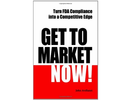 Livro Get to Market Now Turn FDA Compliance Into a Competitive Edge in the Era of Personalized Medicine de John Avellanet (Inglês)