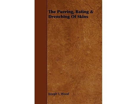 Livro The Puering Bating Drenching of Skins de Joseph T Wood (Inglês)