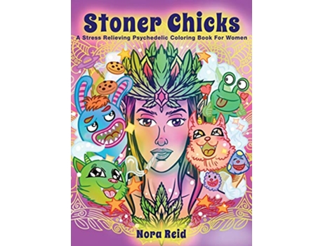 Livro Stoner Chicks A Stress Relieving Psychedelic Coloring Book For Women de Nora Reid (Inglês)