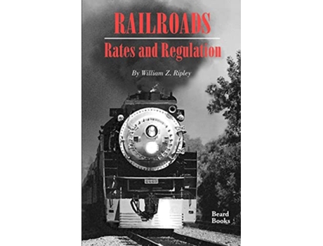 Livro Railroads Rates and Regulations de William Z Ripley (Inglês)