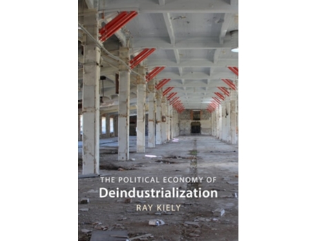 Livro The Political Economy of Deindustrialization de Ray Kiely (Inglês - Capa Dura)