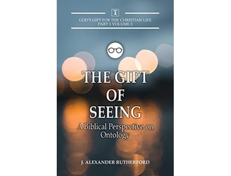 Livro The Gift of Seeing A Biblical Perspective on Ontology Gods Gifts for the Christian Life de J Alexander Rutherford (Inglês)