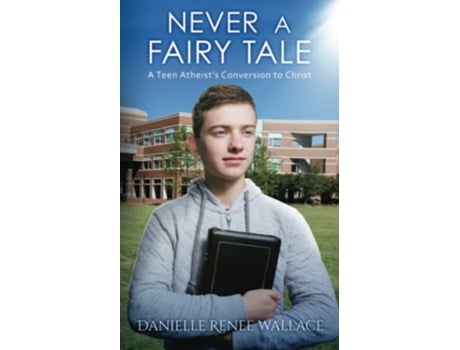 Livro Never a Fairy Tale A Teen Atheist’s Conversion to Christ de Danielle Renee Wallace (Inglês)