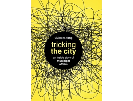 Livro Tricking The City An Inside Story Of Municipal Affairs De Vivian Fong (inglês - Capa Dura)