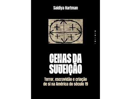 Livro Cenas Da Sujeição Terror, Escravidão E Criação De Si Na América Do Século 19 De Saidiya Hartman (português Do Brasil)