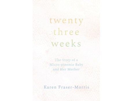 Livro Twenty-three Weeks The Story of a Micro-preemie Baby and Her Mother de Karen Fraser-Morris (Inglês)