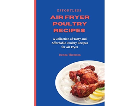 Livro Effortless Air Fryer Poultry Recipes A Collection of Tasty and Affordable Poultry Recipes for Air Fryer de Donna Thomson (Inglês)