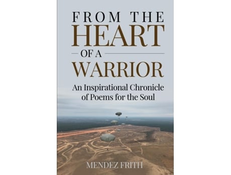 Livro FROM THE HEART OF A WARRIOR An Inspirational Chronicle of Poems for the Soul de Mendez J Frith (Inglês)