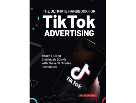 Livro The Ultimate Handbook for TikTok Advertising Reach 1 Billion Individuals Quickly with These 10 Minutes Techniques de Ariel House (Inglês)