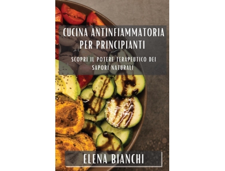 Livro Cucina Antinfiammatoria per Principianti Scopri il Potere Terapeutico dei Sapori Naturali de Elena Bianchi (Inglês)