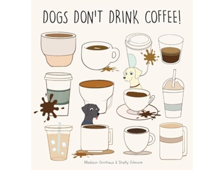 Livro Dogs Dont Drink Coffee de Madison Grothaus e Shelly Gilmore (Inglês - Capa Dura)
