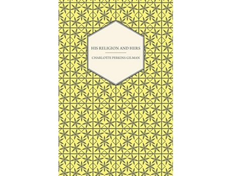 Livro His Religion and Hers A Study of the Faith of Our Fathers and the Work of Our Mothers de Charlotte Perkins Gilman (Inglês)