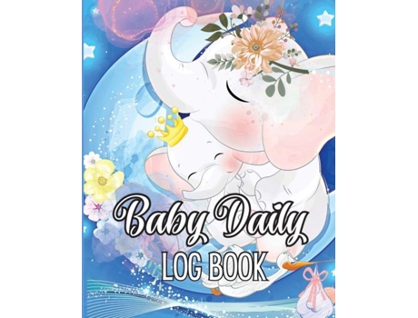 Livro Baby Daily Logbook Keep Track Of Newborns Feedings Patterns, Record Supplies Needed, Sleep Times, Diapers And Activities De Onu Schmidt (inglês)