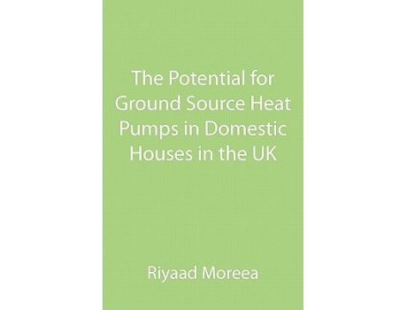 Livro The Potential for Ground Source Heat Pumps in Domestic Houses in the UK de Riyaad Moreea (Inglês)