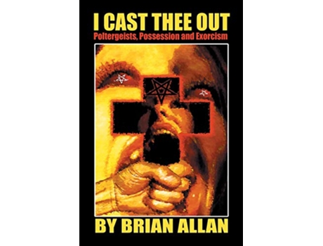 Livro I Cast Thee Out Poltergeists Possession and Exorcism de Brian Allan (Inglês)