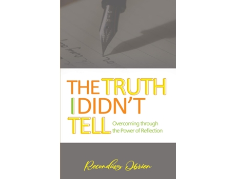 Livro The Truth I Didnt Tell Overcoming Through The Power Of Reflection De Recondius Obrien Lynch (inglês)