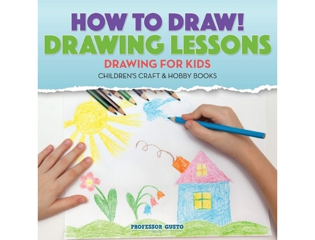 Livro How To Draw! Drawing Lessons - Drawing For Kids - Childrens Craft Amp Hobby Books De Professor Gusto (inglês)