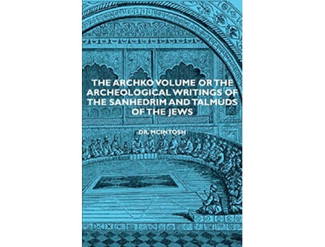 Livro The Archko Volume or the Archeological Writings of the Sanhedrim and Talmuds of the Jews de James McIntosh (Inglês)