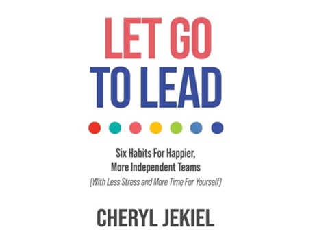 Livro Let Go to Lead Six Habits For Happier, More Independent Teams de Cheryl Jekiel (Inglês - Capa Dura)