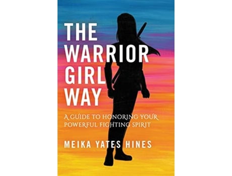 Livro The Warrior Girl Way A Guide to Honoring Your Powerful Fighting Spirit de Meika Yates Hines (Inglês)