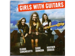 CD Girls With Guitars - Eliana Cargnelutti, Sadie Johnson, Heather Crosse