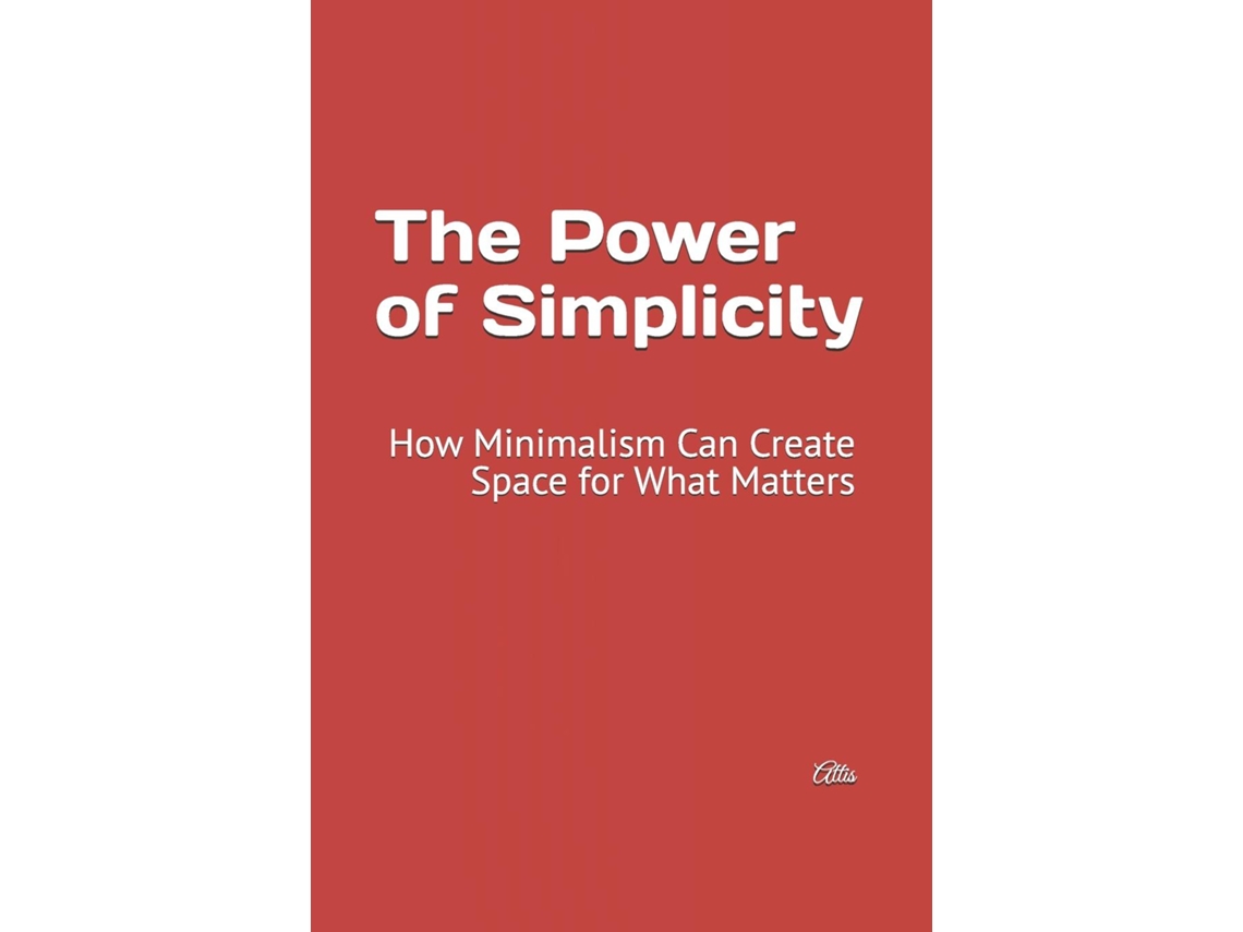 Livro The Power of Simplicity How Minimalism Can Create Space for What Matters de Attis (Inglês)