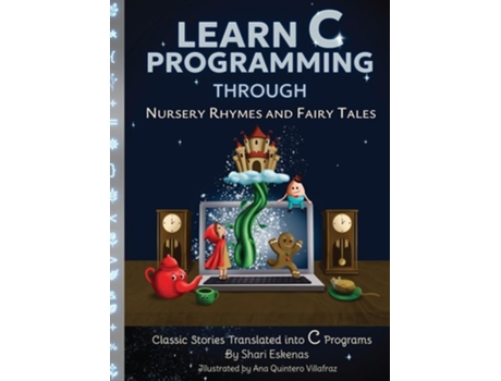 Livro Learn C Programming through Nursery Rhymes and Fairy Tales Classic Stories Translated into C Programs de Shari Eskenas (Inglês - Capa Dura)