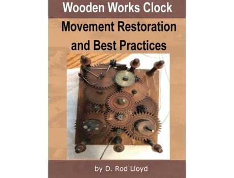 Livro Wooden Works Clock Movement Restoration amp Best Practices de D Rod Lloyd (Inglês)