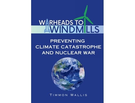 Livro Warheads to Windmills Preventing Climate Catastrophe and Nuclear War de Timmon Wallis (Inglês)