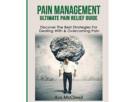 Livro Pain Management Ultimate Pain Relief Guide Discover The Best Strategies For Dealing With Amp Overcoming Pain De Ace Mccloud (inglês)