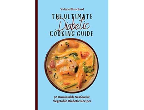 Livro The Ultimate Diabetic Cooking Guide 50 Unmissable Seafood Vegetable Diabetic Recipes de Valerie Blanchard (Inglês)