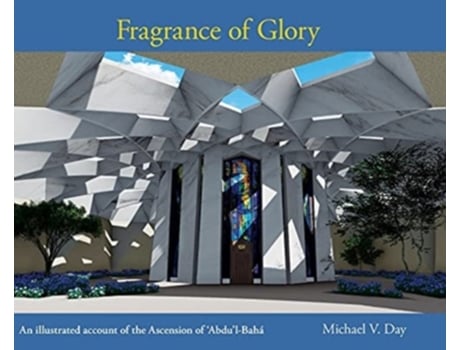 Livro Fragrance of Glory: An Illustrated Account of the Ascension Of 'Abdu'l-Bahá Michael V Day (Inglês)