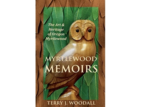 Livro Myrtlewood Memoirs The Art Heritage of Oregon Myrtlewood de Terry Woodall (Inglês)