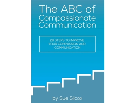 Livro The Abc Of Compassionate Communication 26 Steps To Improve Your Compassion And Communication De Susan Margaret Silcox (inglês)