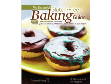 Livro The Essential GlutenFree Baking Guide Part 1 Enhanced Edition de Brittany Angell e Iris Higgins (Inglês)