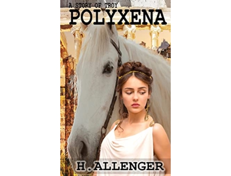 Livro Polyxena A Story of Troy de H Allenger (Inglês - Capa Dura)