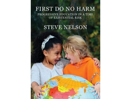 Livro First, Do No Harm Progressive Education In A Time Of Existential Risk De Steve Nelson (inglês - Capa Dura)