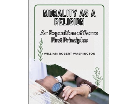 Livro Morality as a Religion An Exposition of Some First Principles de William Robert Washington (Inglês)
