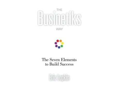 Livro The Businetiks Way The Seven Elements Of Success de Eric Lopkin (Inglês)