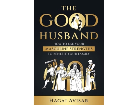 Livro The Good Husband: How to use your masculine strengths to benefit your family Hagai Avisar (Inglês)