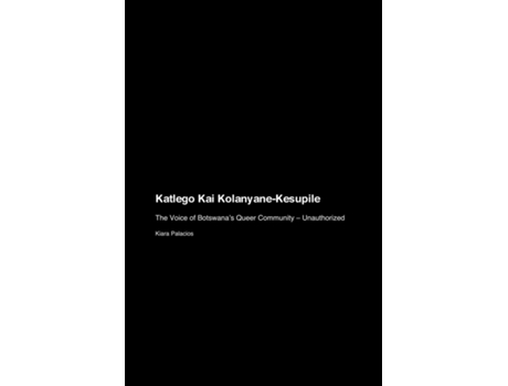 Livro Katlego Kai Kolanyane-Kesupile The Voice of Botswanas Queer Community - Unauthorized de Kiara Palacios (Inglês)