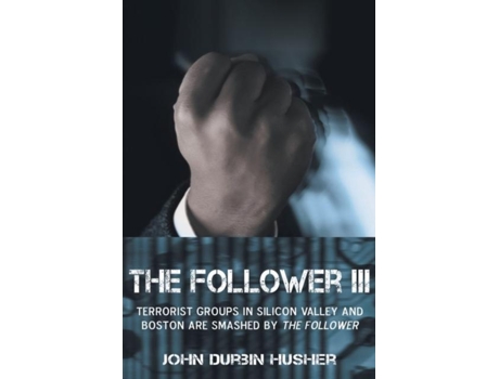 Livro The Follower Iii Terrorist Groups In Silicon Valley And Boston Are Smashed By The Follower De John Durbin Husher (inglês)