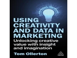 Livro Using Creativity and Data in Marketing Unlocking Creative Value with Insight and Imagination de Tom Ollerton (Inglês)