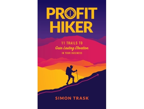 Livro Profit Hiker 11 Trails To Gain Lasting Elevation In Your Business de Simon Trask (Inglês)