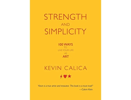 Livro Strength and Simplicity 100 Ways to Live Your Life as Art de Kevin Calica (Inglês)