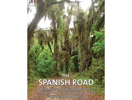 Livro The Spanish Road Travels Along Floridas Royal Road El Camino Real de Robert R Hurst (Inglês)